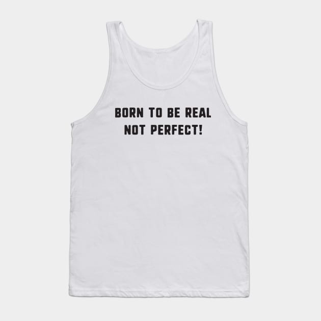 Born to be real not perfect ! Tank Top by uniqueversion